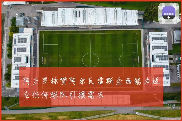 阿圭罗称赞阿尔瓦雷斯全面能力适合任何球队引援需求