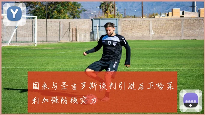 国米与圣吉罗斯谈判引进后卫哈莱利加强防线实力